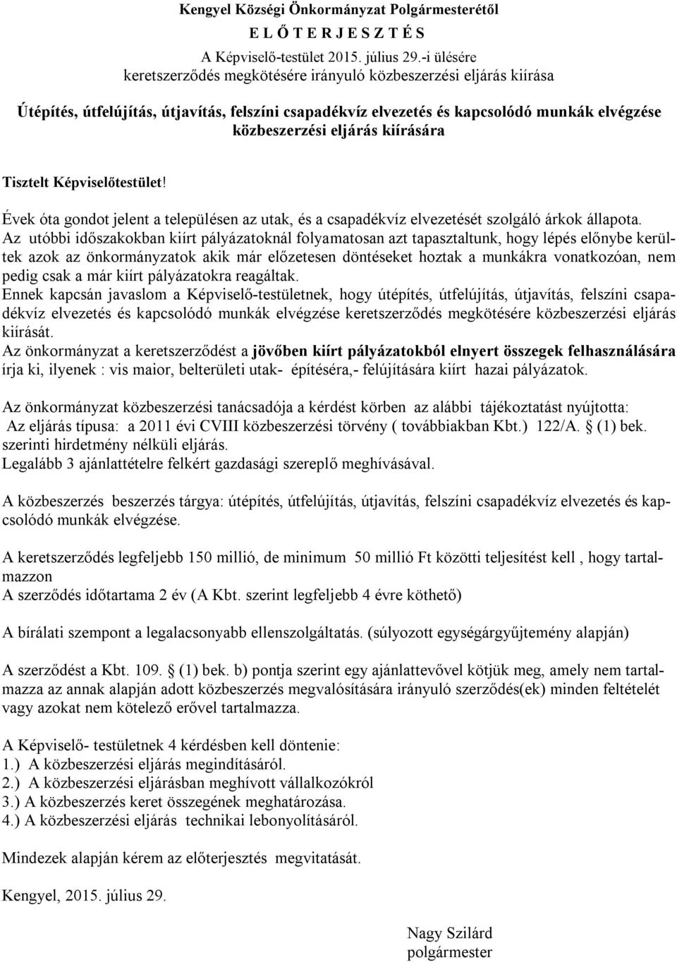 kiírására Tisztelt Képviselőtestület! Évek óta gondot jelent a településen az utak, és a csapadékvíz elvezetését szolgáló árkok állapota.