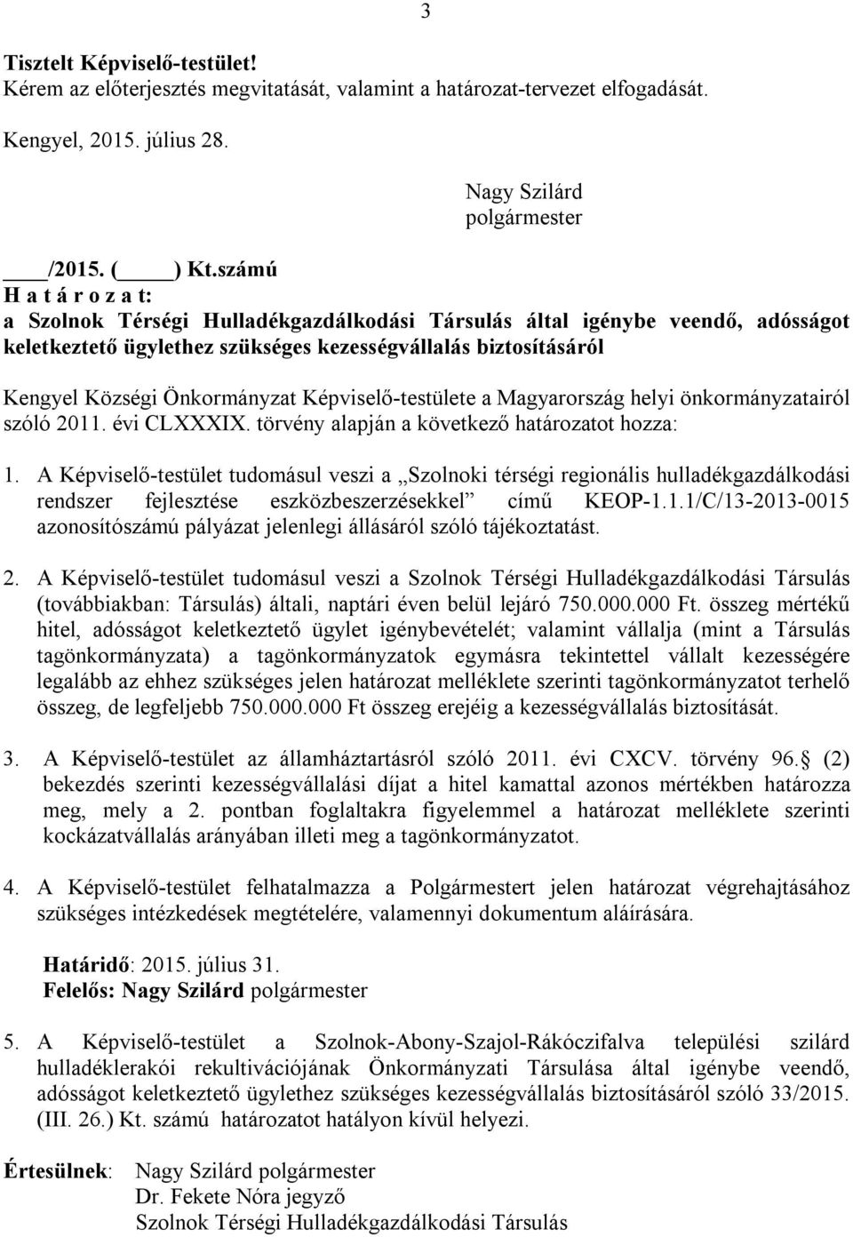 Képviselő-testülete a Magyarország helyi önkormányzatairól szóló 2011. évi CLXXXIX. törvény alapján a következő határozatot hozza: 1.