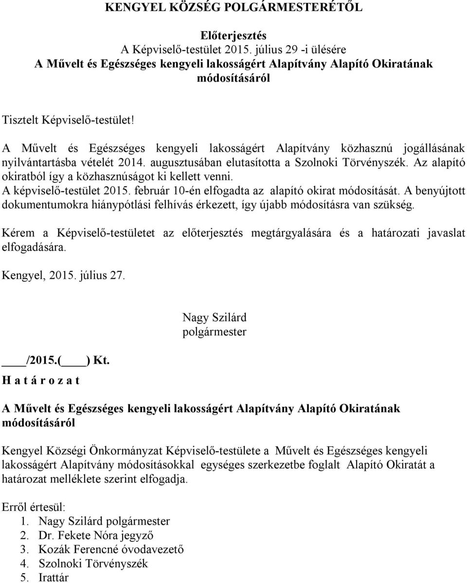 A Művelt és Egészséges kengyeli lakosságért Alapítvány közhasznú jogállásának nyilvántartásba vételét 2014. augusztusában elutasította a Szolnoki Törvényszék.