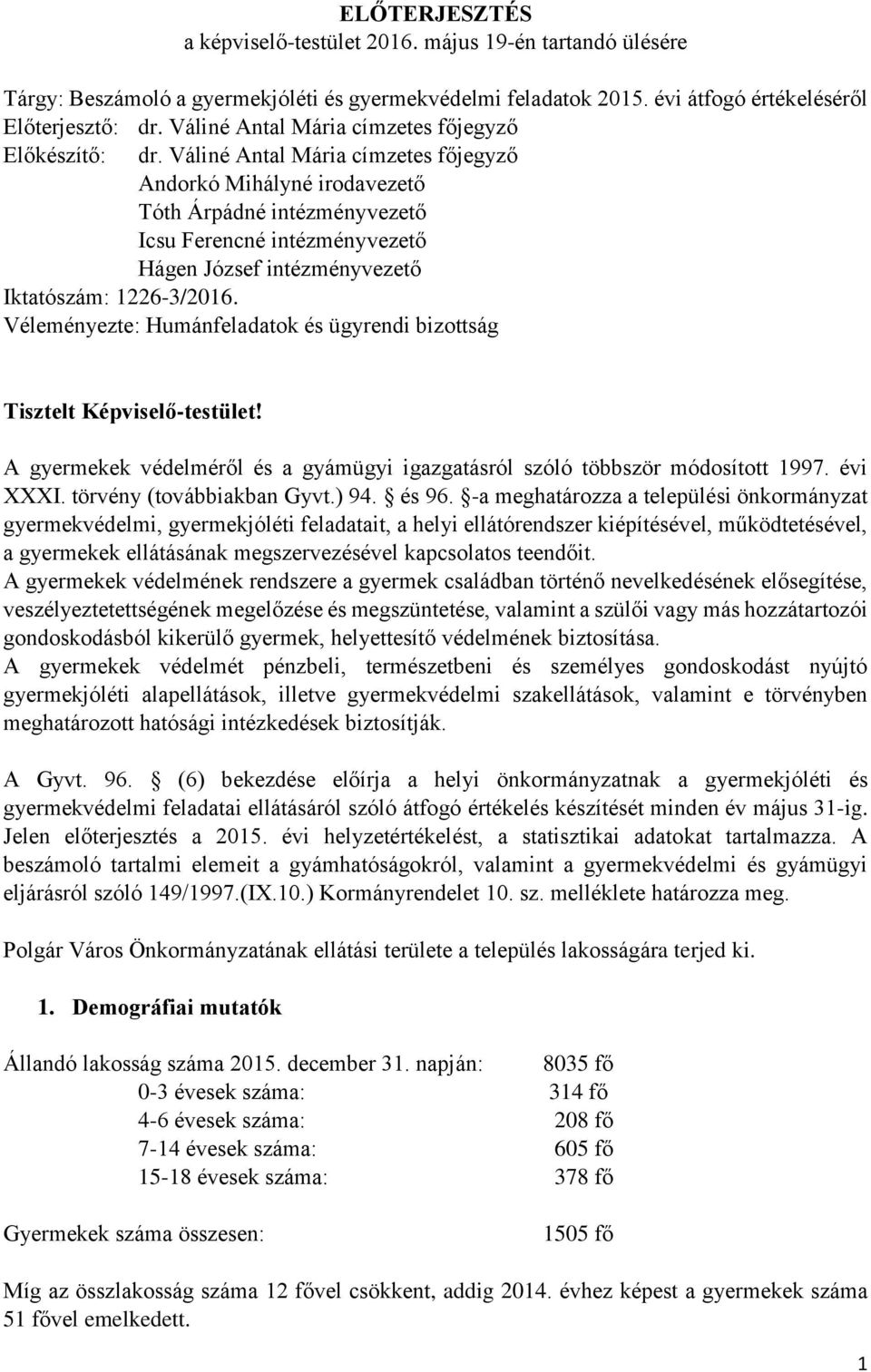 Váliné Antal Mária címzetes főjegyző Andorkó Mihályné irodavezető Tóth Árpádné intézményvezető Icsu Ferencné intézményvezető Hágen József intézményvezető Iktatószám: 1226-3/2016.