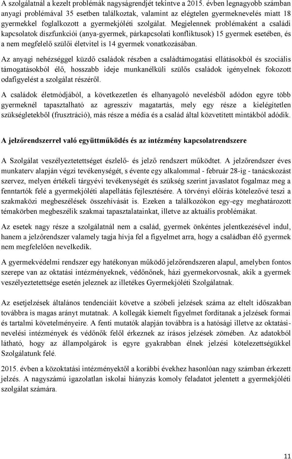 Megjelennek problémaként a családi kapcsolatok díszfunkciói (anya-gyermek, párkapcsolati konfliktusok) 15 gyermek esetében, és a nem megfelelő szülői életvitel is 14 gyermek vonatkozásában.