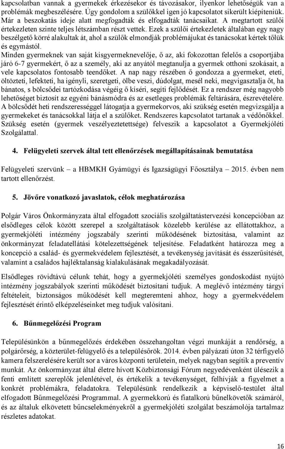 Ezek a szülői értekezletek általában egy nagy beszélgető körré alakultak át, ahol a szülők elmondják problémájukat és tanácsokat kértek tőlük és egymástól.