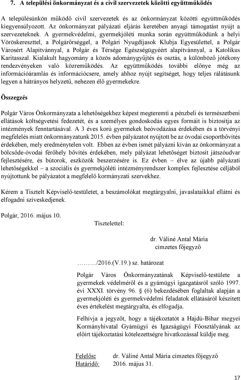 A gyermekvédelmi, gyermekjóléti munka során együttműködünk a helyi Vöröskereszttel, a Polgárőrséggel, a Polgári Nyugdíjasok Klubja Egyesülettel, a Polgár Városért Alapítvánnyal, a Polgár és Térsége