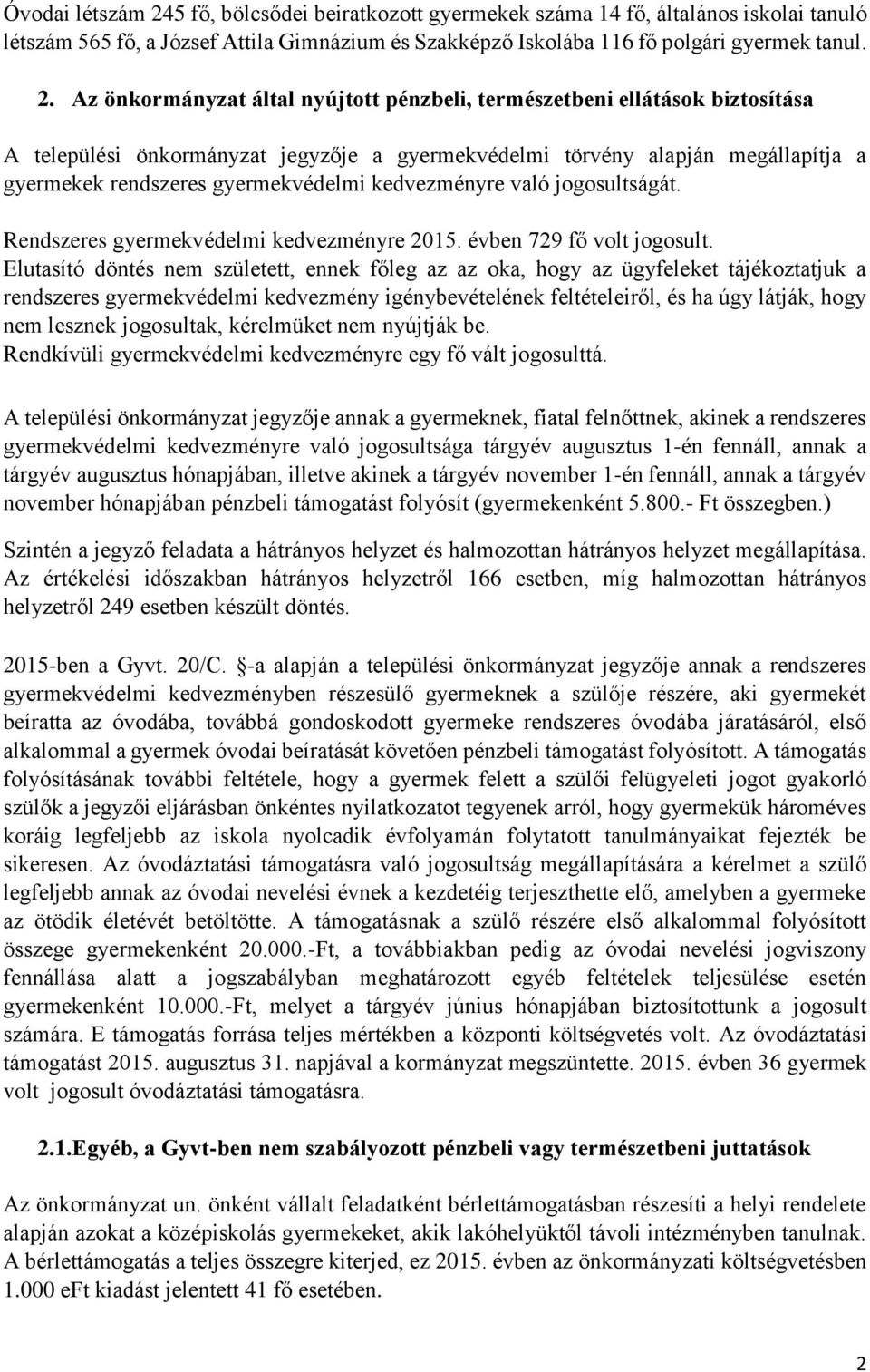 Az önkormányzat által nyújtott pénzbeli, természetbeni ellátások biztosítása A települési önkormányzat jegyzője a gyermekvédelmi törvény alapján megállapítja a gyermekek rendszeres gyermekvédelmi