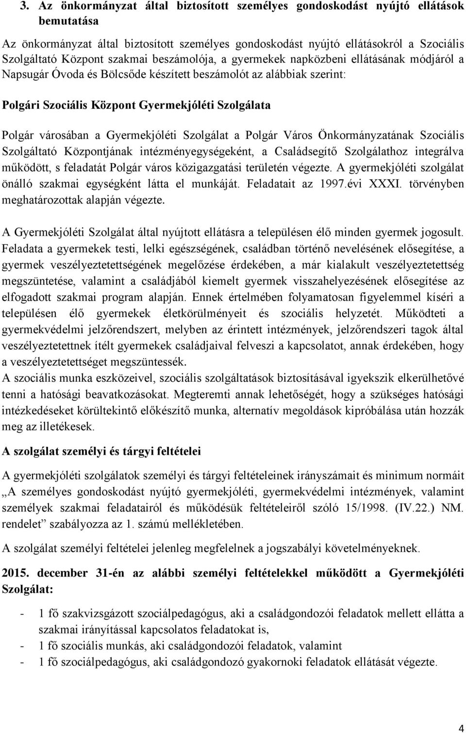 városában a Gyermekjóléti Szolgálat a Polgár Város Önkormányzatának Szociális Szolgáltató Központjának intézményegységeként, a Családsegítő Szolgálathoz integrálva működött, s feladatát Polgár város