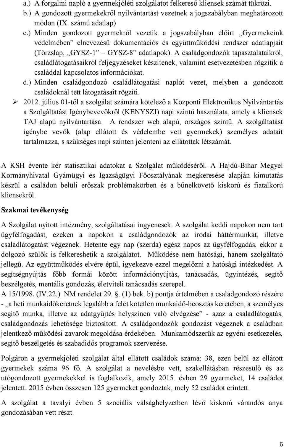 A családgondozók tapasztalataikról, családlátogatásaikról feljegyzéseket készítenek, valamint esetvezetésben rögzítik a családdal kapcsolatos információkat. d.