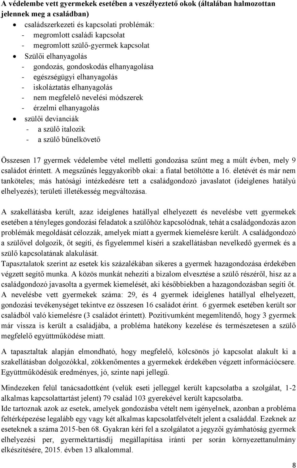 szülői devianciák - a szülő italozik - a szülő bűnelkövető Összesen 17 gyermek védelembe vétel melletti gondozása szűnt meg a múlt évben, mely 9 családot érintett.