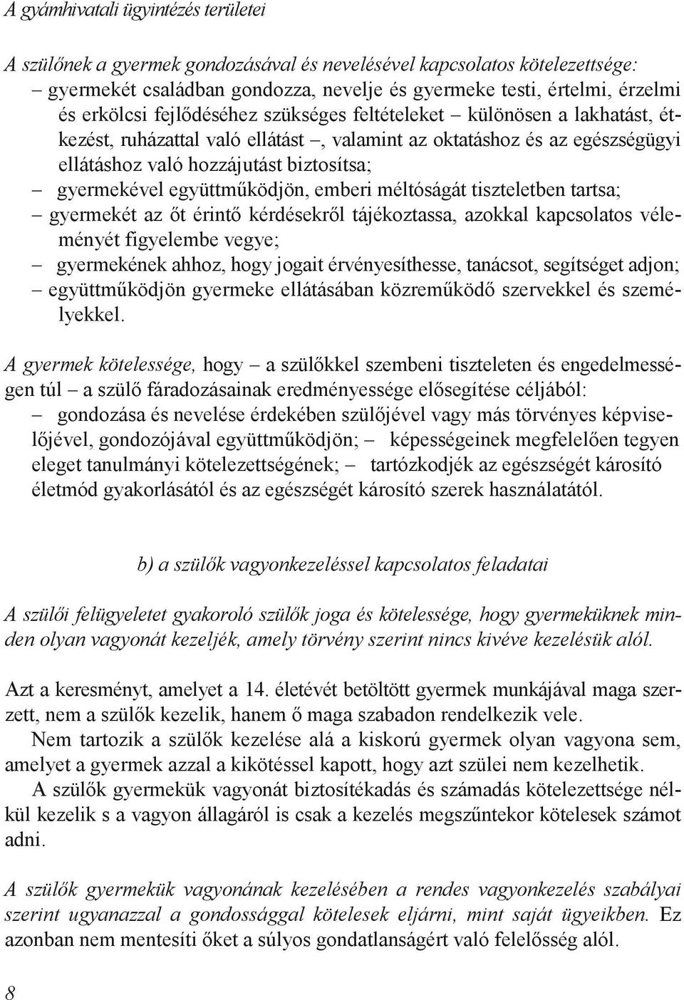 együttmőködjön, emberi méltóságát tiszteletben tartsa; gyermekét az ıt érintı kérdésekrıl tájékoztassa, azokkal kapcsolatos véleményét figyelembe vegye; gyermekének ahhoz, hogy jogait