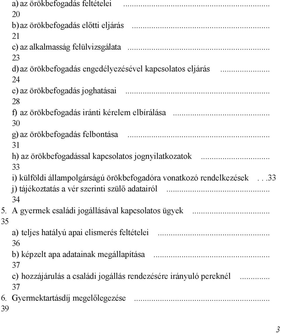 .. 33 i) külföldi állampolgárságú örökbefogadóra vonatkozó rendelkezések...33 j) tájékoztatás a vér szerinti szülı adatairól... 34 5. A gyermek családi jogállásával kapcsolatos ügyek.