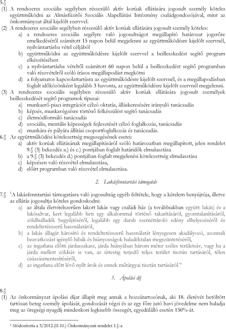 (2) A rendszeres szociális segélyben részesülő aktív korúak ellátására jogosult személy köteles: a) a rendszeres szociális segélyre való jogosultságot megállapító határozat jogerőre emelkedésétől