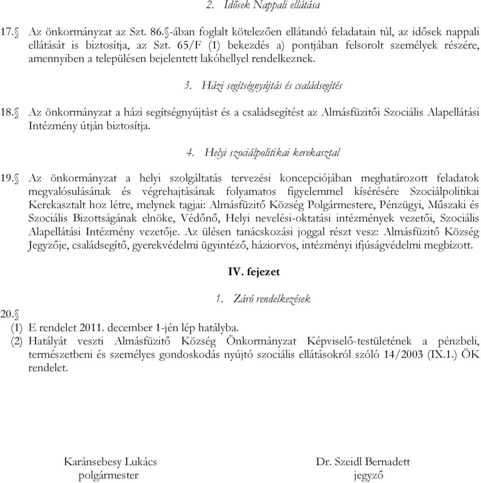 Az önkormányzat a házi segítségnyújtást és a családsegítést az Almásfüzitői Szociális Alapellátási Intézmény útján biztosítja. 4. Helyi szociálpolitikai kerekasztal 19.