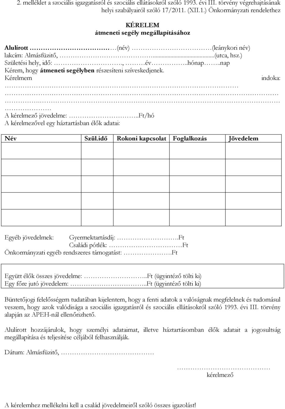 .ft/hó A kérelmezővel egy háztartásban élők adatai: Név Szül.idő Rokoni kapcsolat Foglalkozás Jövedelem Egyéb jövedelmek: Gyermektartásdíj:.