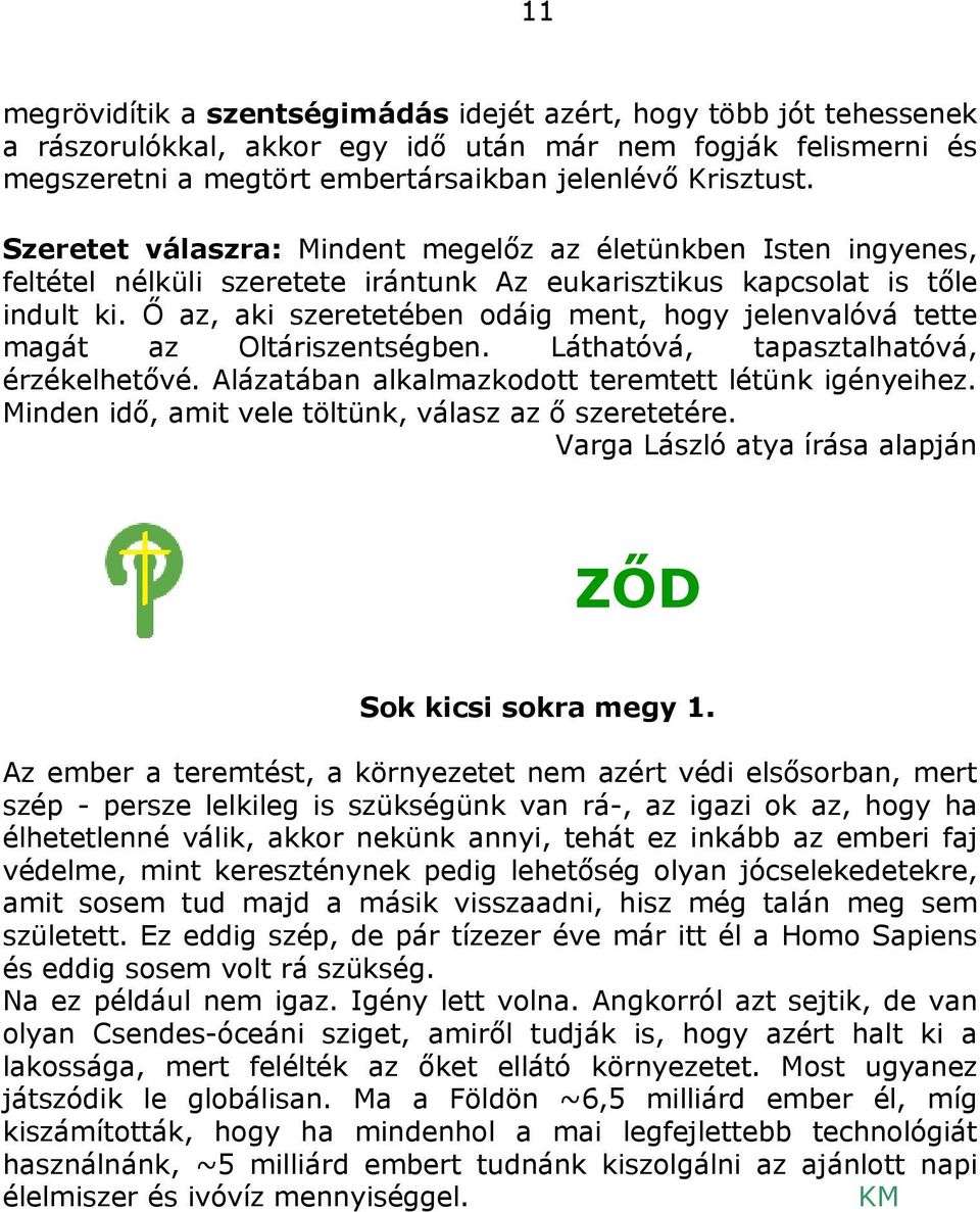 Ő az, aki szeretetében odáig ment, hogy jelenvalóvá tette magát az Oltáriszentségben. Láthatóvá, tapasztalhatóvá, érzékelhetővé. Alázatában alkalmazkodott teremtett létünk igényeihez.