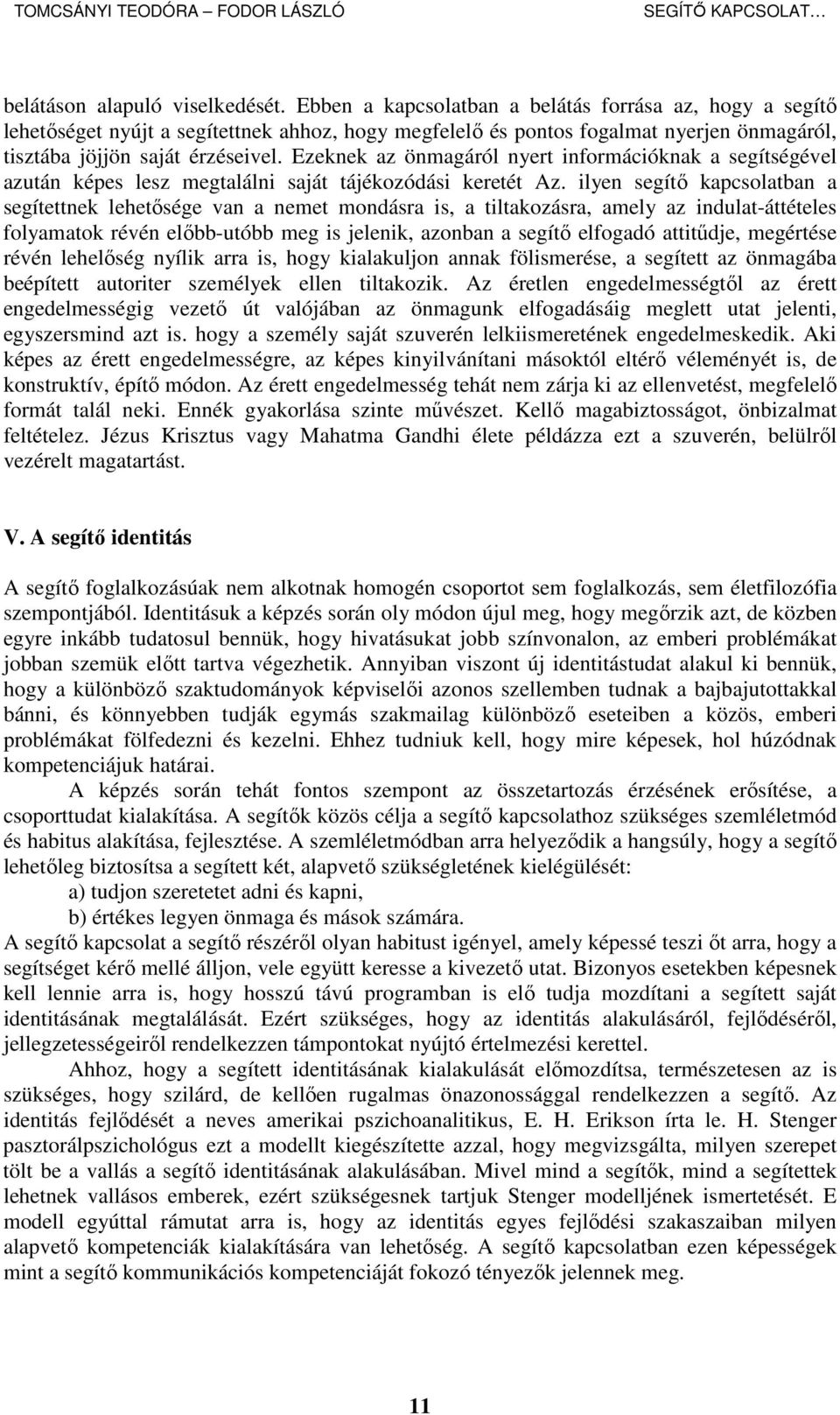 Ezeknek az önmagáról nyert információknak a segítségével azután képes lesz megtalálni saját tájékozódási keretét Az.