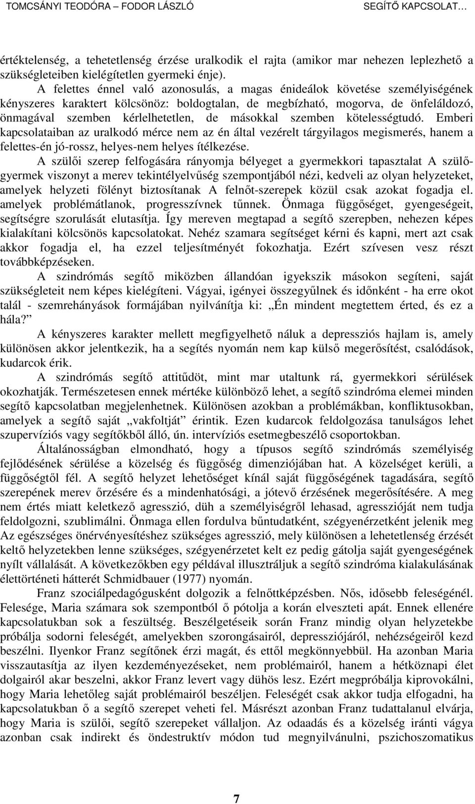 másokkal szemben kötelességtudó. Emberi kapcsolataiban az uralkodó mérce nem az én által vezérelt tárgyilagos megismerés, hanem a felettes-én jó-rossz, helyes-nem helyes ítélkezése.