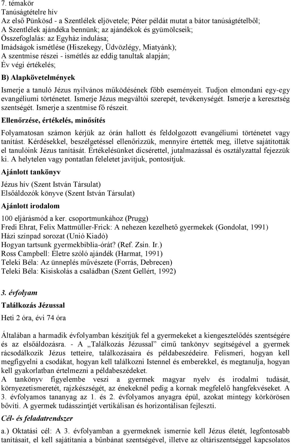 nyilvános működésének főbb eseményeit. Tudjon elmondani egy-egy evangéliumi történetet. Ismerje Jézus megváltói szerepét, tevékenységét. Ismerje a keresztség szentségét.