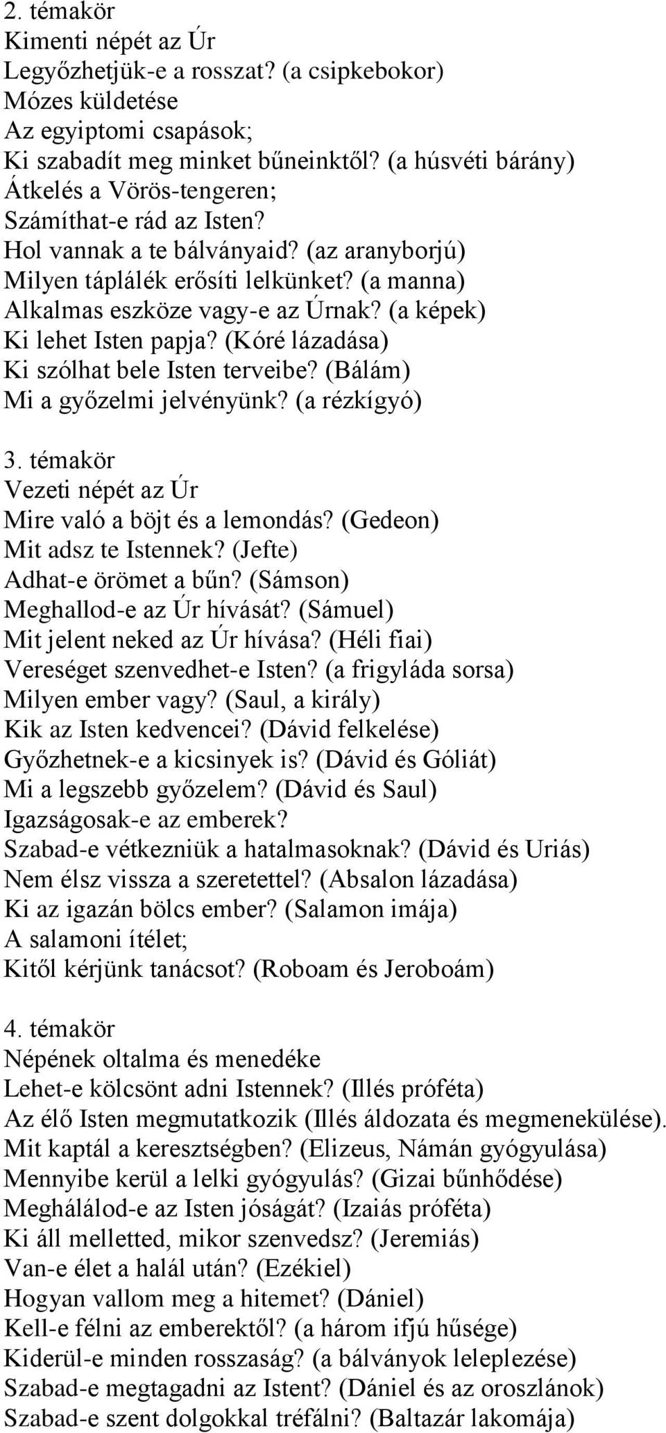 (a képek) Ki lehet Isten papja? (Kóré lázadása) Ki szólhat bele Isten terveibe? (Bálám) Mi a győzelmi jelvényünk? (a rézkígyó) 3. témakör Vezeti népét az Úr Mire való a böjt és a lemondás?