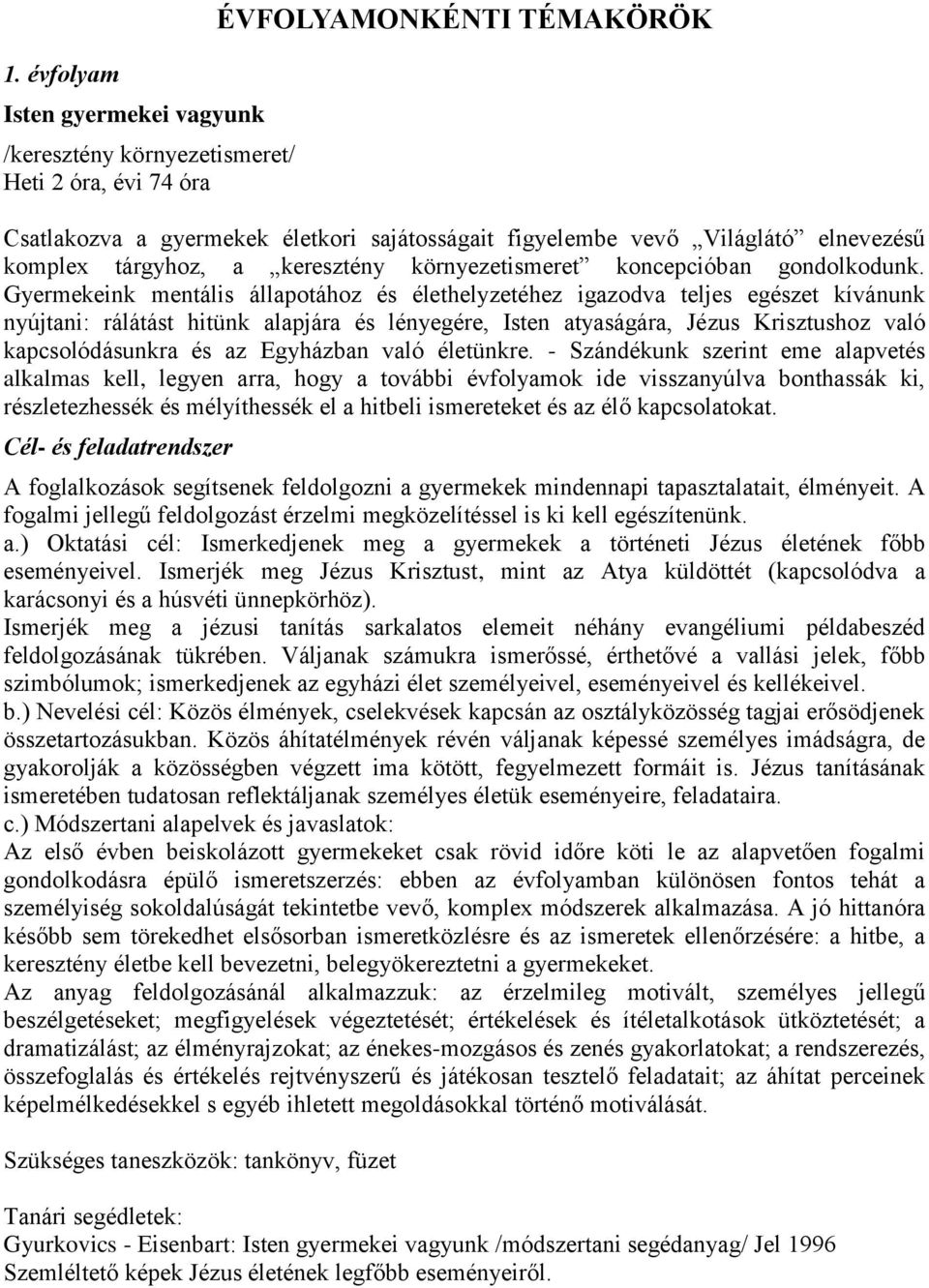 Gyermekeink mentális állapotához és élethelyzetéhez igazodva teljes egészet kívánunk nyújtani: rálátást hitünk alapjára és lényegére, Isten atyaságára, Jézus Krisztushoz való kapcsolódásunkra és az