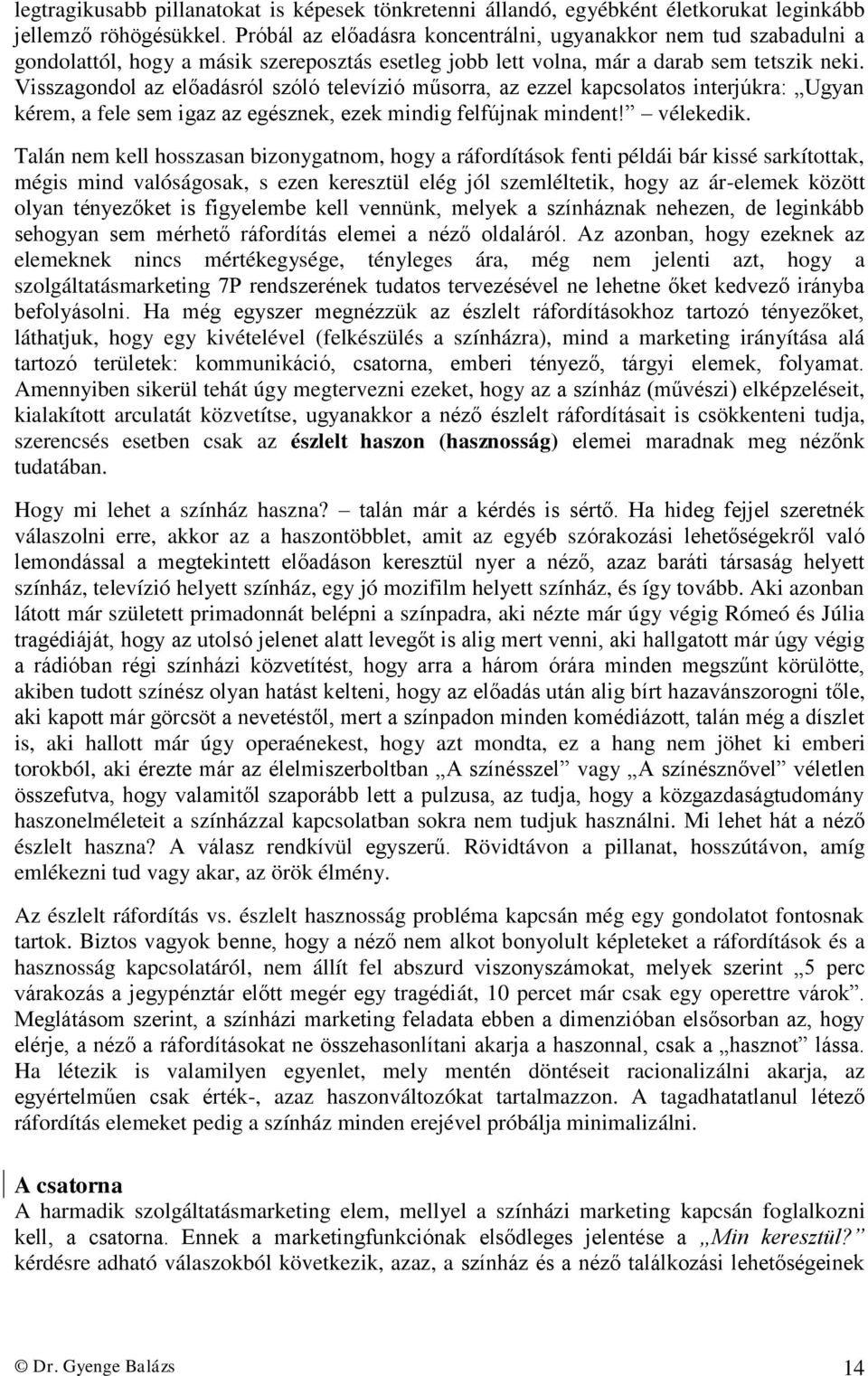 Visszagondol az előadásról szóló televízió műsorra, az ezzel kapcsolatos interjúkra: Ugyan kérem, a fele sem igaz az egésznek, ezek mindig felfújnak mindent! vélekedik.