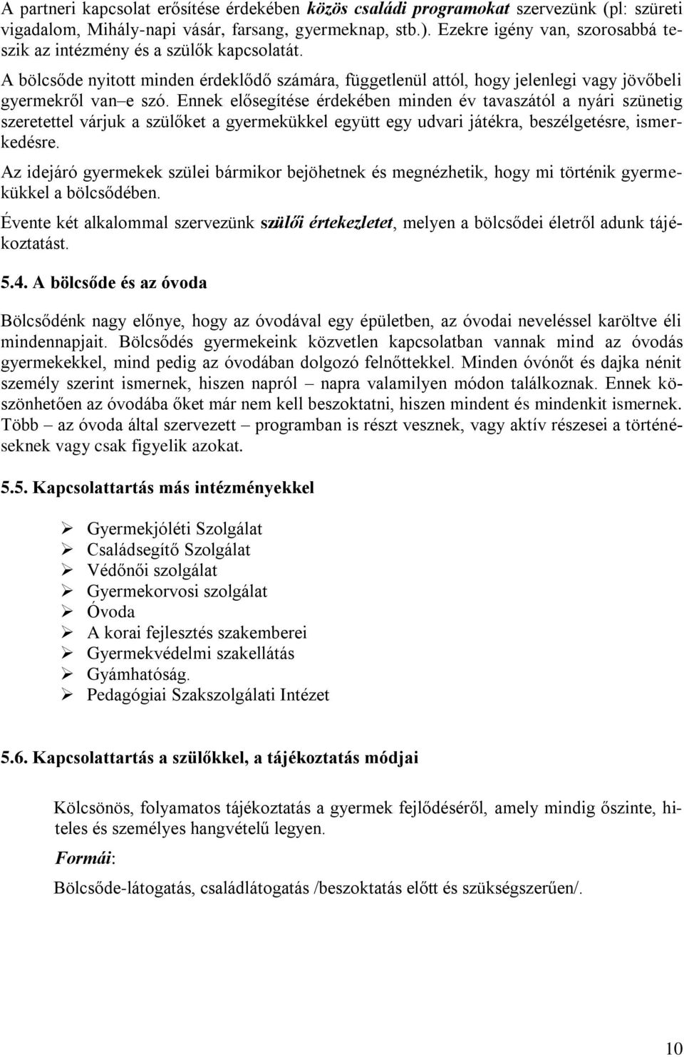 Ennek elősegítése érdekében minden év tavaszától a nyári szünetig szeretettel várjuk a szülőket a gyermekükkel együtt egy udvari játékra, beszélgetésre, ismerkedésre.