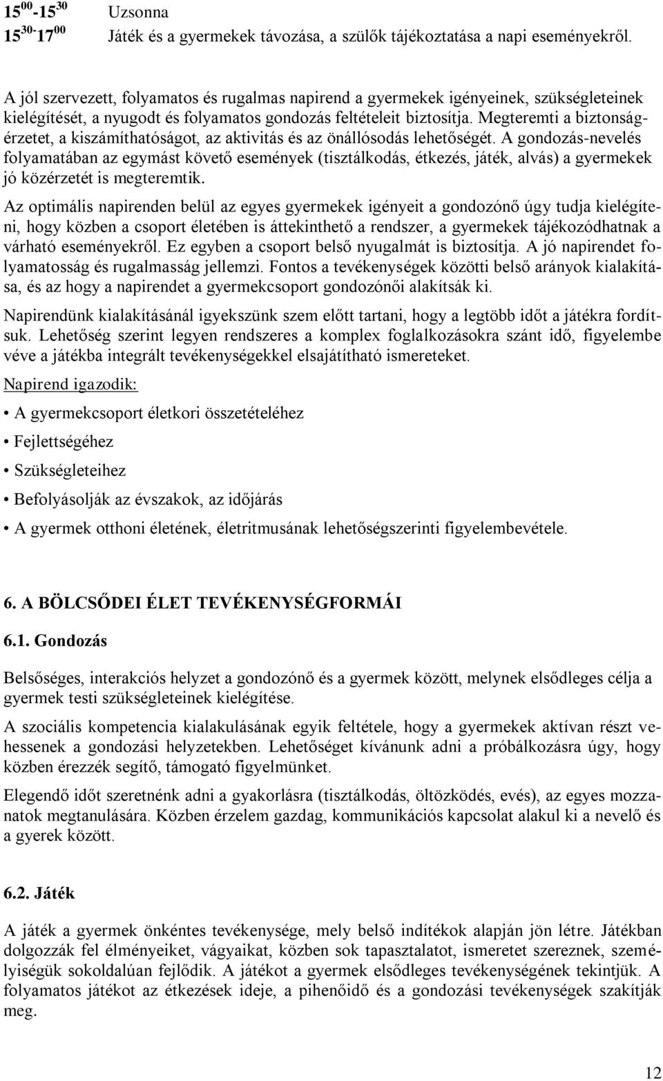 Megteremti a biztonságérzetet, a kiszámíthatóságot, az aktivitás és az önállósodás lehetőségét.