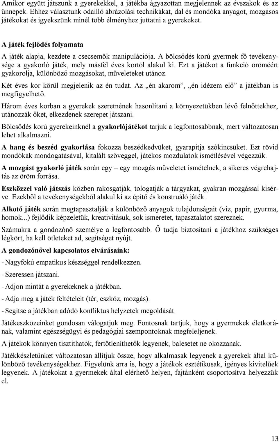 A játék fejlődés folyamata A játék alapja, kezdete a csecsemők manipulációja. A bölcsődés korú gyermek fő tevékenysége a gyakorló játék, mely másfél éves kortól alakul ki.