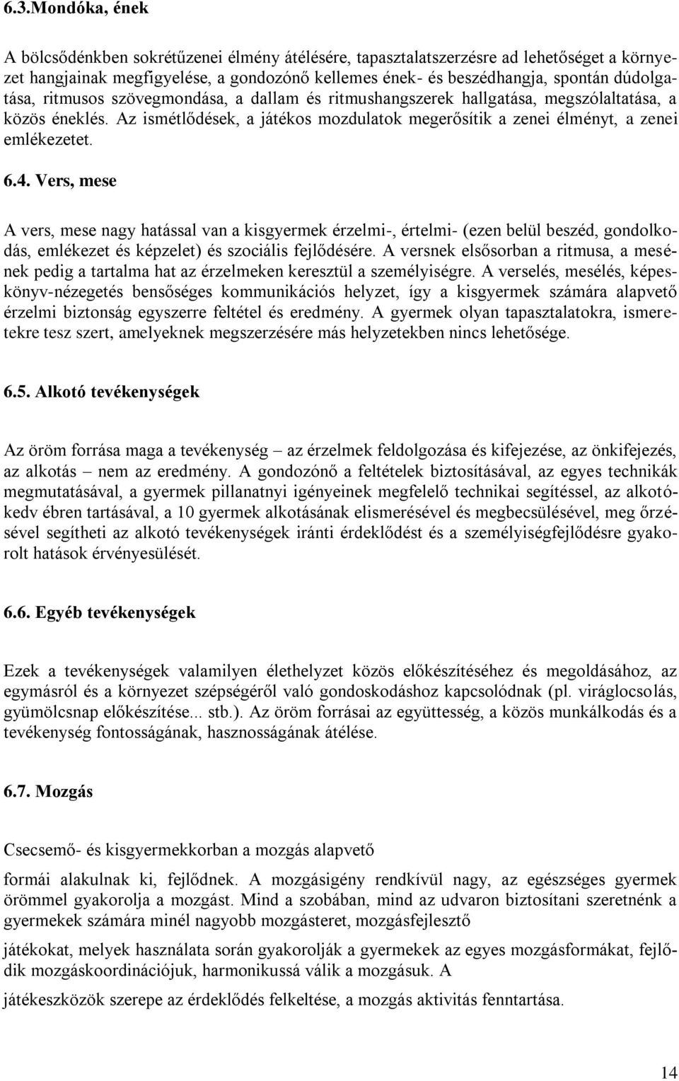 6.4. Vers, mese A vers, mese nagy hatással van a kisgyermek érzelmi-, értelmi- (ezen belül beszéd, gondolkodás, emlékezet és képzelet) és szociális fejlődésére.