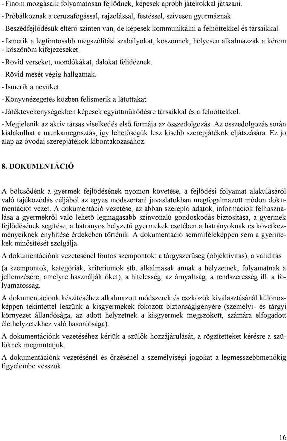 - Ismerik a legfontosabb megszólítási szabályokat, köszönnek, helyesen alkalmazzák a kérem - köszönöm kifejezéseket. - Rövid verseket, mondókákat, dalokat felidéznek. - Rövid mesét végig hallgatnak.