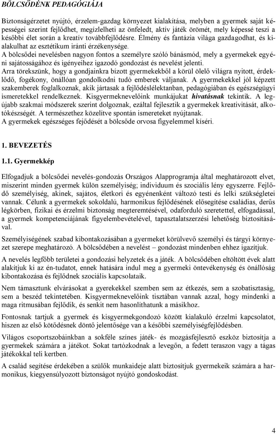 A bölcsődei nevelésben nagyon fontos a személyre szóló bánásmód, mely a gyermekek egyéni sajátosságához és igényeihez igazodó gondozást és nevelést jelenti.