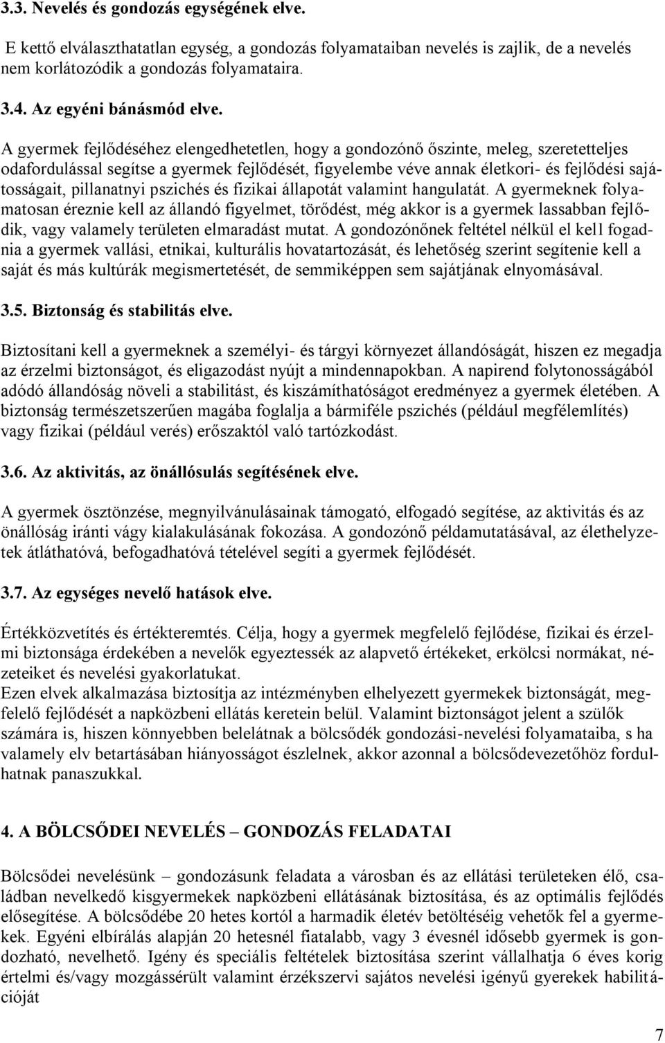 A gyermek fejlődéséhez elengedhetetlen, hogy a gondozónő őszinte, meleg, szeretetteljes odafordulással segítse a gyermek fejlődését, figyelembe véve annak életkori- és fejlődési sajátosságait,