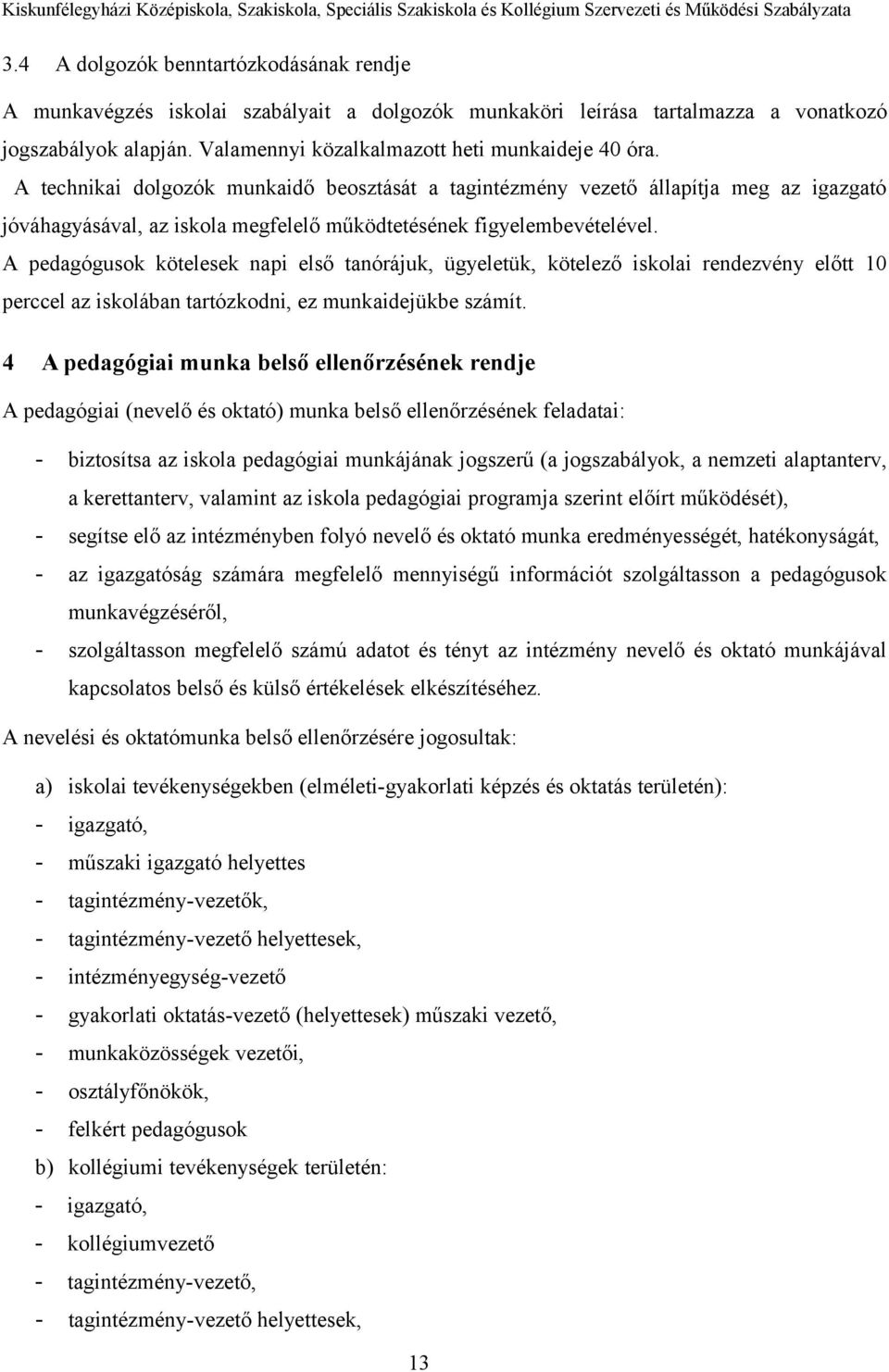 A pedagógusok kötelesek napi első tanórájuk, ügyeletük, kötelező iskolai rendezvény előtt 10 perccel az iskolában tartózkodni, ez munkaidejükbe számít.