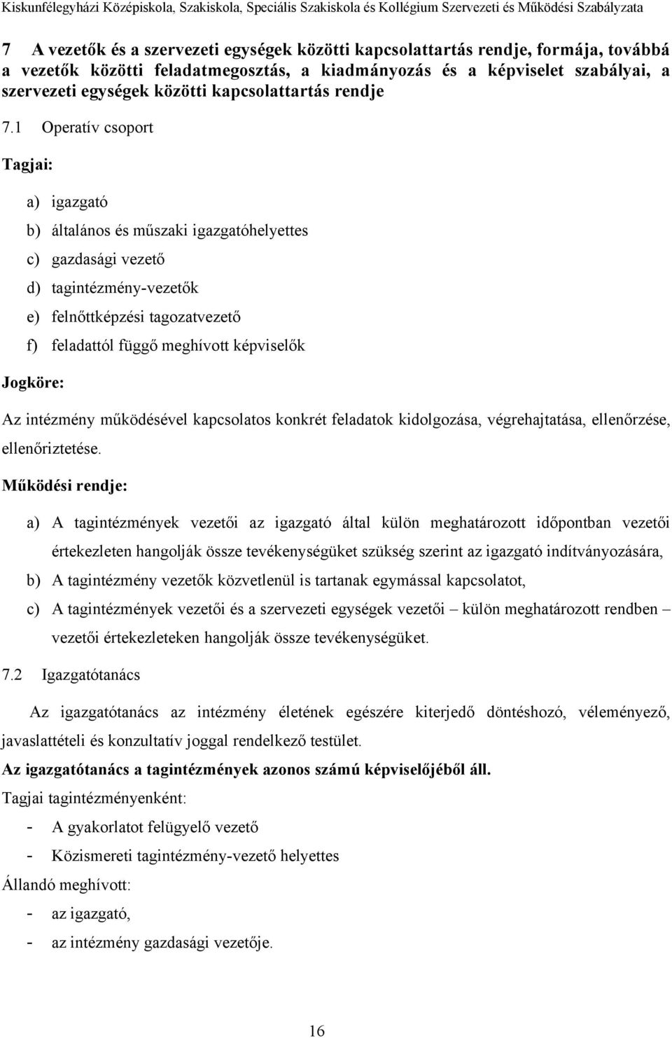 1 Operatív csoport Tagjai: a) igazgató b) általános és műszaki igazgatóhelyettes c) gazdasági vezető d) tagintézmény-vezetők e) felnőttképzési tagozatvezető f) feladattól függő meghívott képviselők