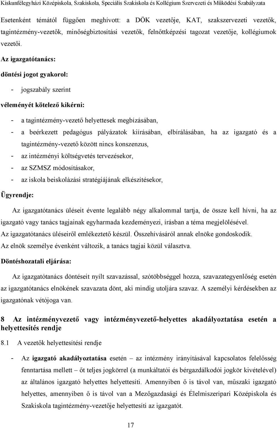 elbírálásában, ha az igazgató és a tagintézmény-vezető között nincs konszenzus, - az intézményi költségvetés tervezésekor, - az SZMSZ módosításakor, - az iskola beiskolázási stratégiájának