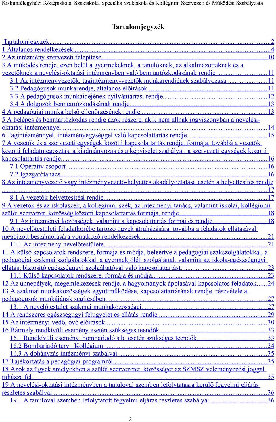 1 Az intézményvezetők, tagintézmény-vezetők munkarendjének szabályozása... 11 3.2 Pedagógusok munkarendje, általános előírások... 11 3.3 A pedagógusok munkaidejének nyilvántartási rendje... 12 3.