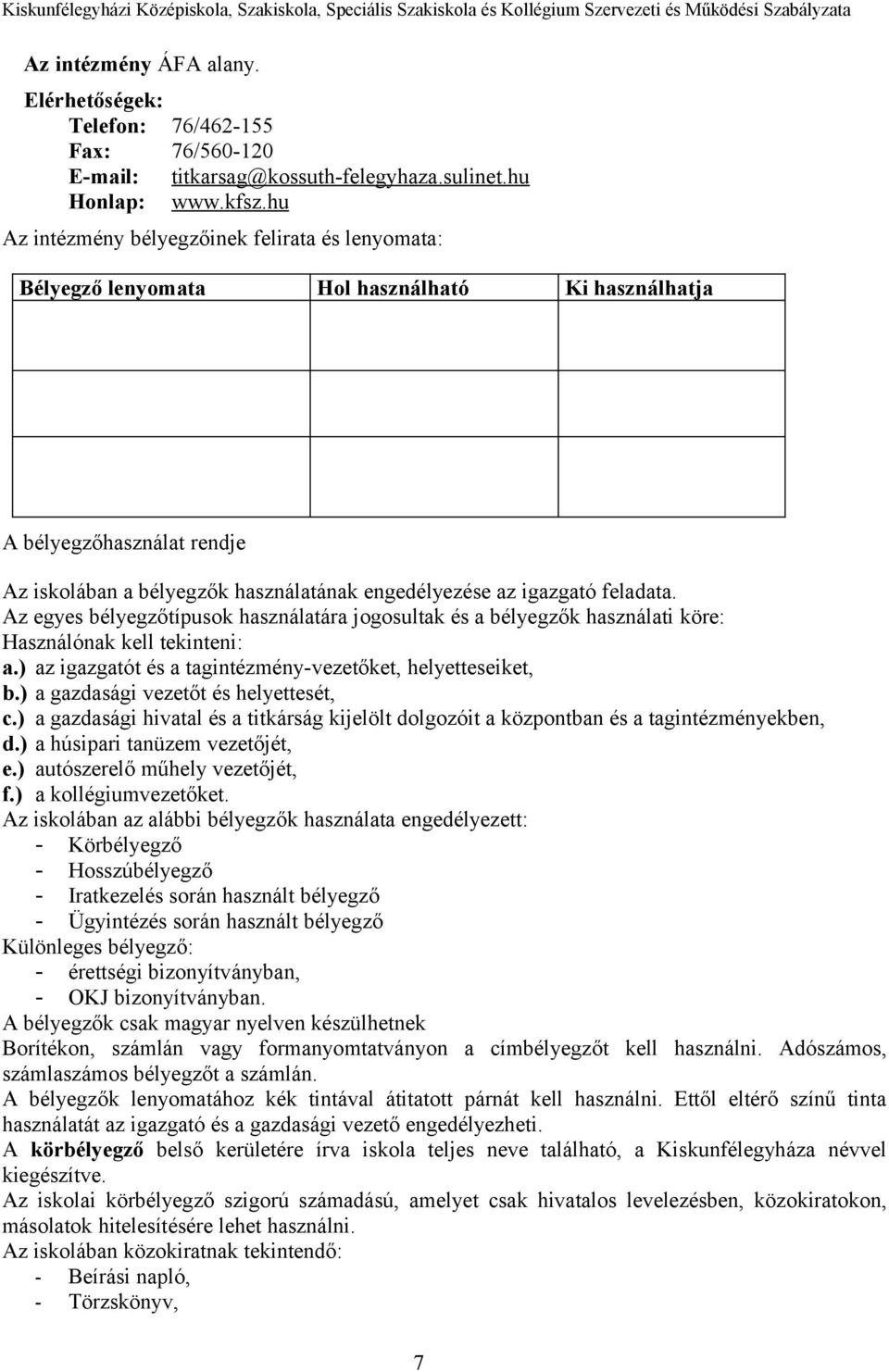 feladata. Az egyes bélyegzőtípusok használatára jogosultak és a bélyegzők használati köre: Használónak kell tekinteni: a.) az igazgatót és a tagintézmény-vezetőket, helyetteseiket, b.