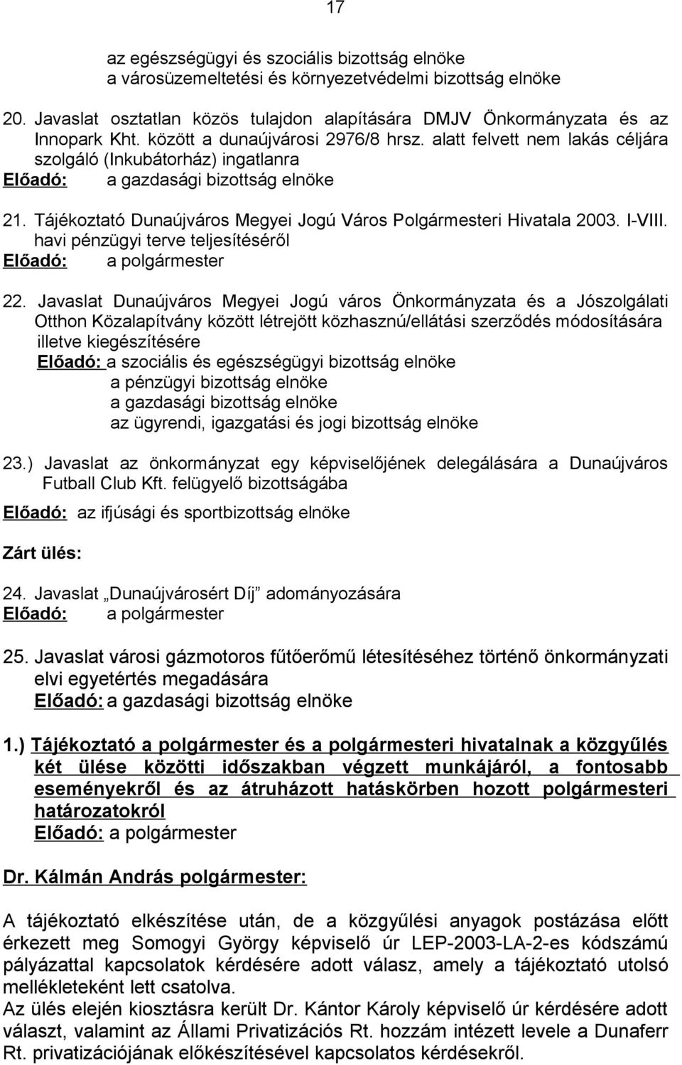 Tájékoztató Dunaújváros Megyei Jogú Város Polgármesteri Hivatala 2003. I-VIII. havi pénzügyi terve teljesítéséről Előadó: a polgármester 22.