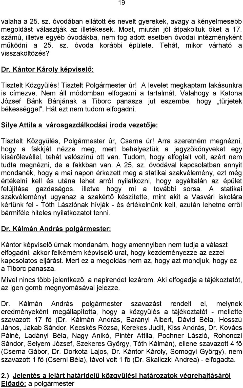 Kántor Károly képviselő: Tisztelt Közgyűlés! Tisztelt Polgármester úr! A levelet megkaptam lakásunkra is címezve. Nem áll módomban elfogadni a tartalmát.