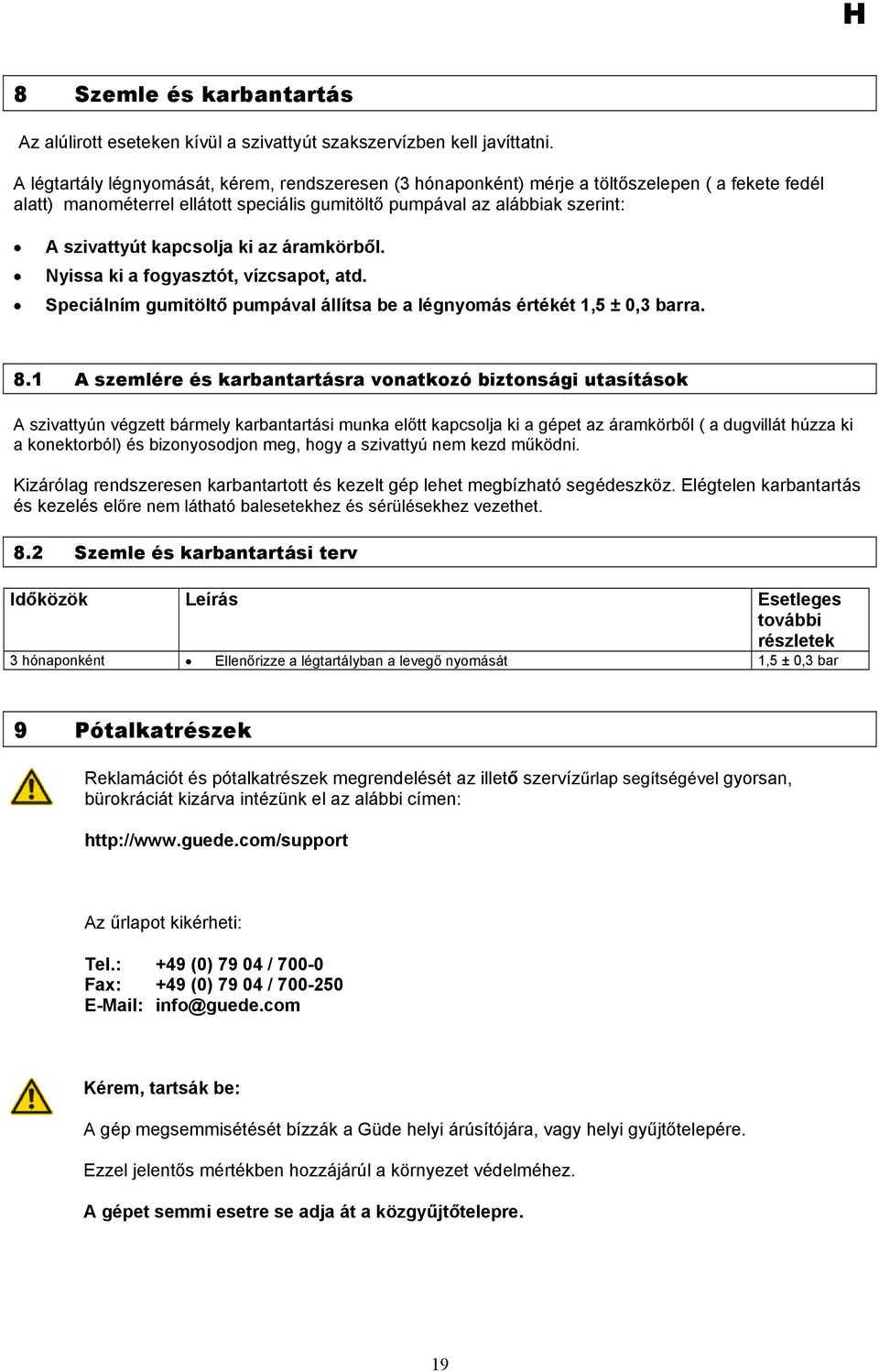 kapcsolja ki az áramkörből. Nyissa ki a fogyasztót, vízcsapot, atd. Speciálním gumitöltő pumpával állítsa be a légnyomás értékét 1,5 ± 0,3 barra. 8.