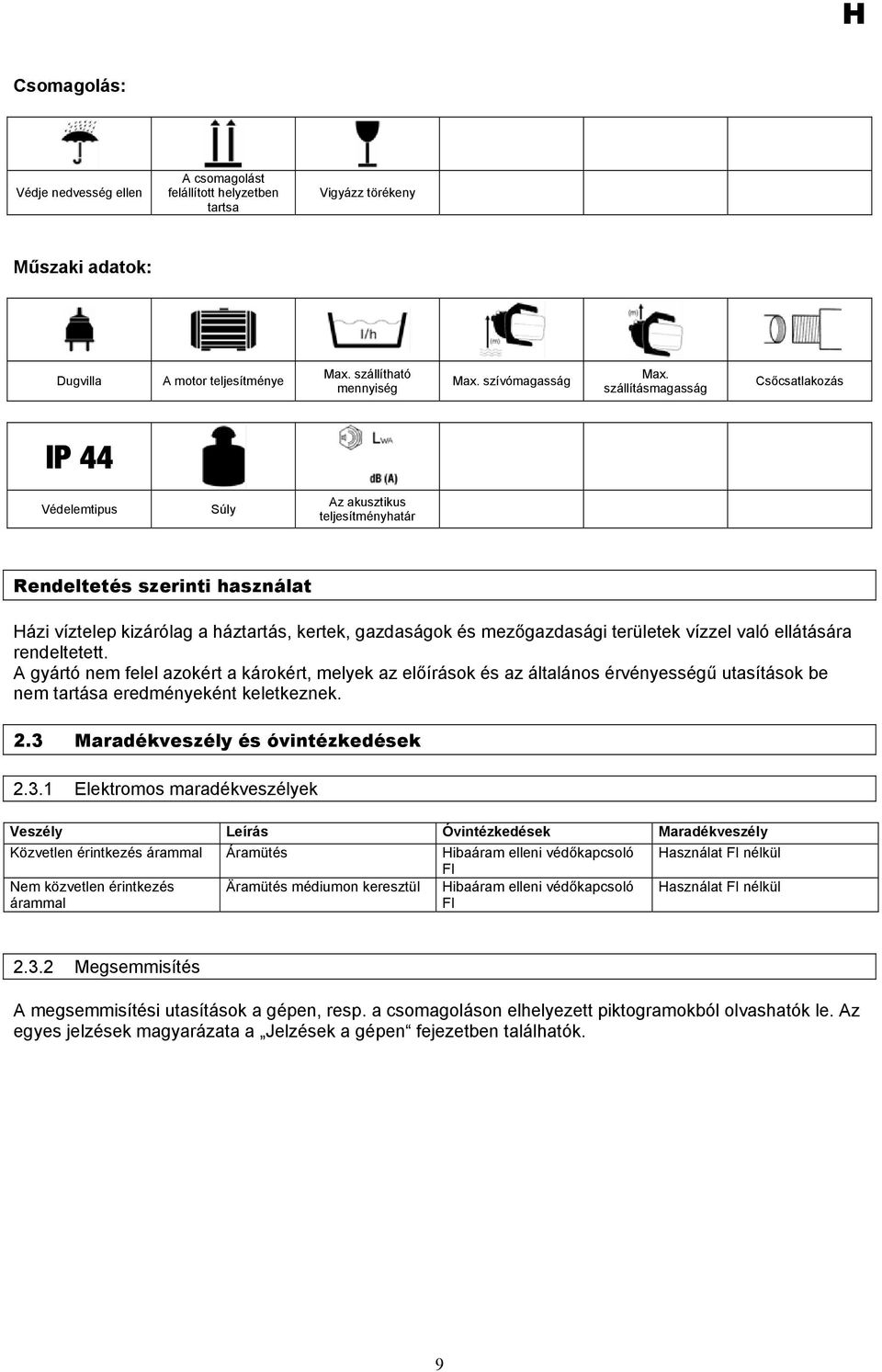 területek vízzel való ellátására rendeltetett. A gyártó nem felel azokért a károkért, melyek az előírások és az általános érvényességű utasítások be nem tartása eredményeként keletkeznek. 2.