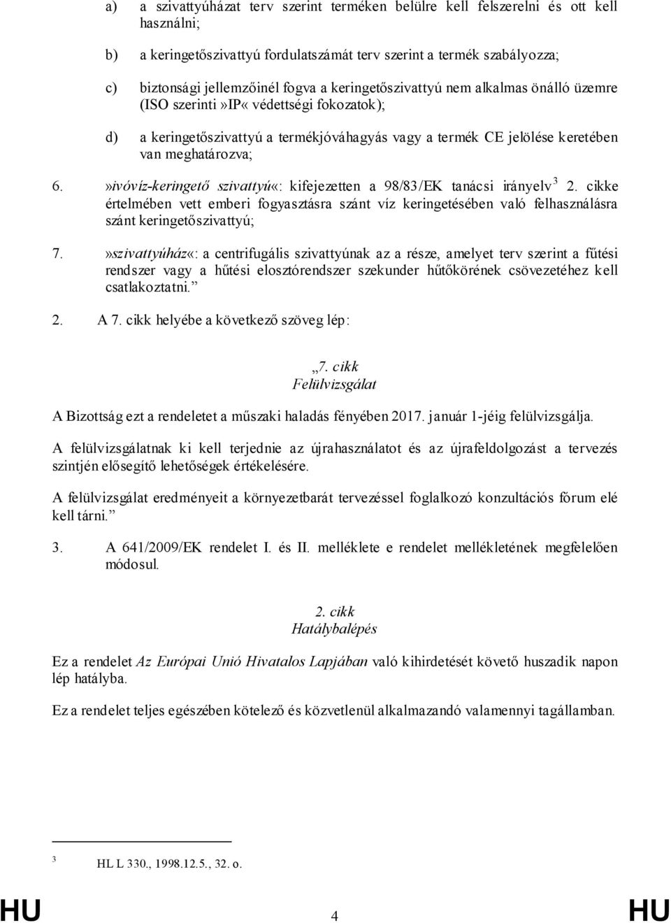 »ivóvíz-keringető szivattyú«: kifejezetten a 98/83/EK tanácsi irányelv 3 2. cikke értelmében vett emberi fogyasztásra szánt víz keringetésében való felhasználásra szánt keringetőszivattyú; 7.