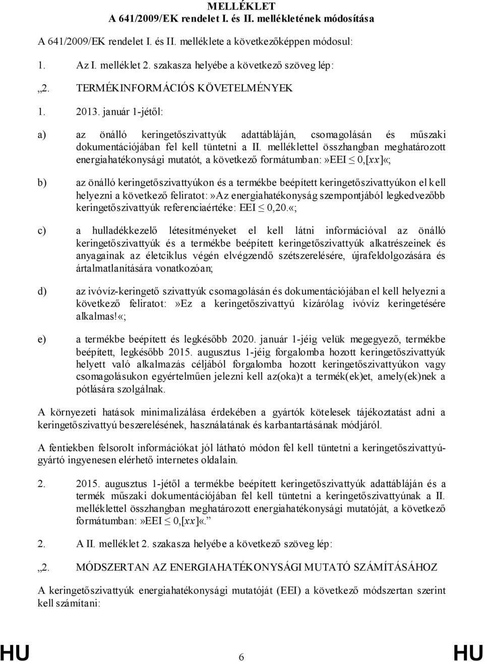 január 1-jétől: a) az önálló keringetőszivattyúk adattábláján, csomagolásán és műszaki dokumentációjában fel kell tüntetni a II.