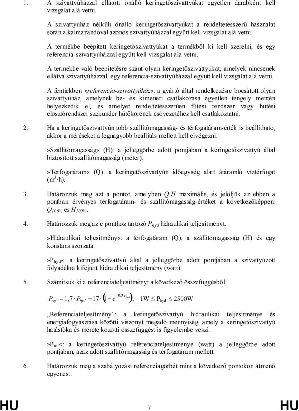 A termékbe beépített keringetőszivattyúkat a termékből ki kell szerelni, és egy referencia-szivattyúházzal együtt kell vizsgálat alá vetni.