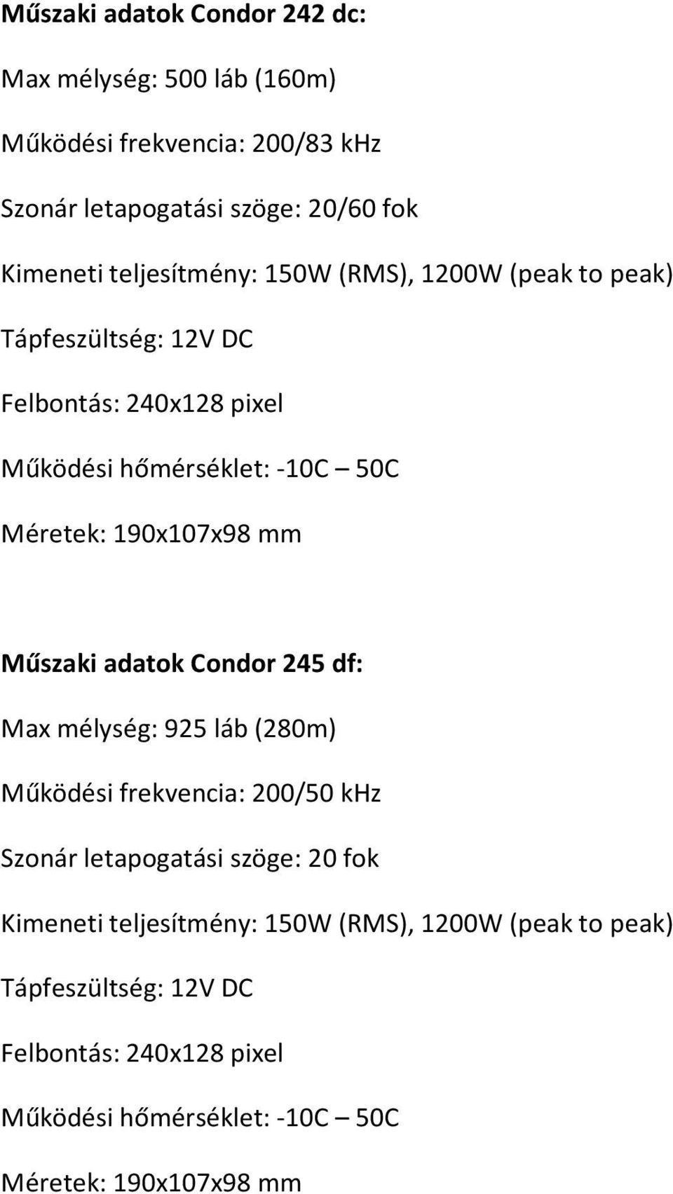 190x107x98 mm Műszaki adatok Condor 245 df: Max mélység: 925 láb (280m) Működési frekvencia: 200/50 khz Szonár letapogatási szöge: 20 fok