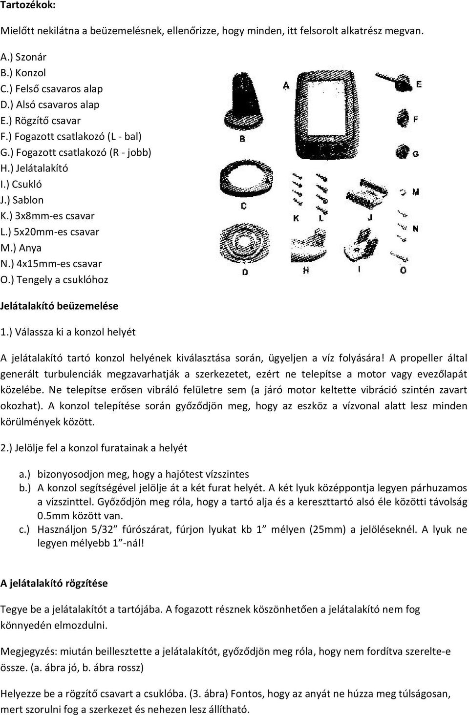 ) Tengely a csuklóhoz Jelátalakító beüzemelése 1.) Válassza ki a konzol helyét A jelátalakító tartó konzol helyének kiválasztása során, ügyeljen a víz folyására!