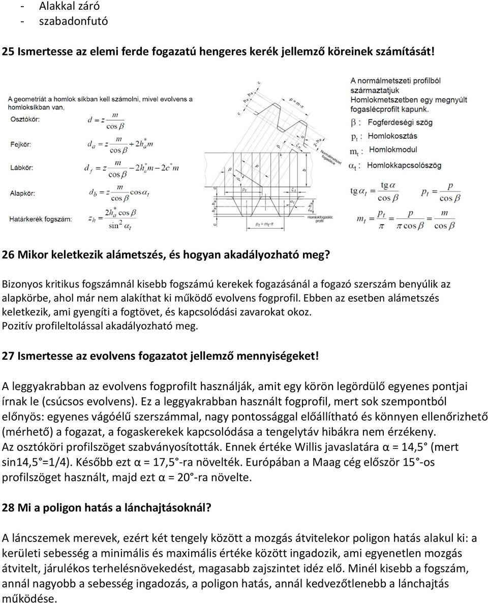 Ebben az esetben alámetszés keletkezik, ami gyengíti a fogtövet, és kapcsolódási zavarokat okoz. Pozitív profileltolással akadályozható meg. 27 Ismertesse az evolvens fogazatot jellemző mennyiségeket!