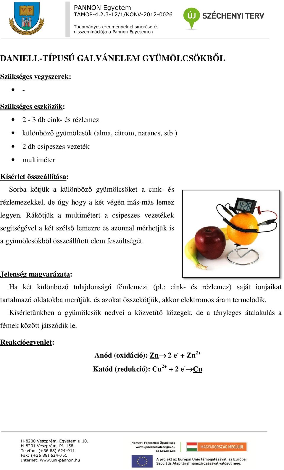 Rákötjük a multimétert a csipeszes vezetékek segítségével a két szélső lemezre és azonnal mérhetjük is a gyümölcsökből összeállított elem feszültségét.