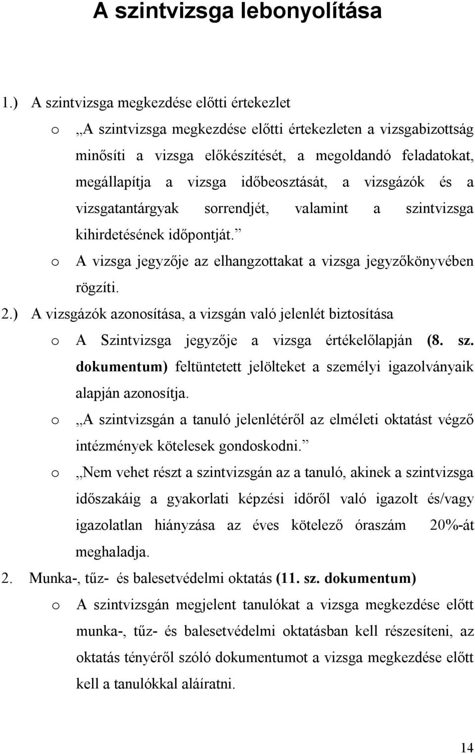 időbeosztását, a vizsgázók és a vizsgatantárgyak sorrendjét, valamint a szintvizsga kihirdetésének időpontját. o A vizsga jegyzője az elhangzottakat a vizsga jegyzőkönyvében rögzíti. 2.