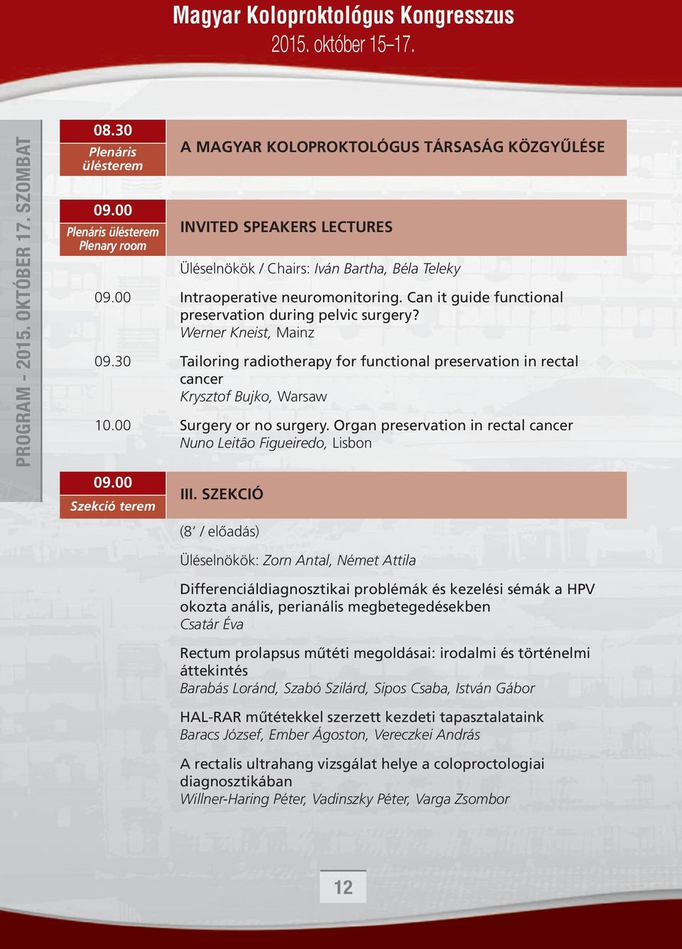 00 Surgery or no surgery. Organ preservation in rectal cancer Nuno Leitão Figueiredo, Lisbon A MAGYAR KOLOPROKTOLÓGUS TÁRSASÁG KÖZGYŰLÉSE INVITED SPEAKERS LECTURES III.