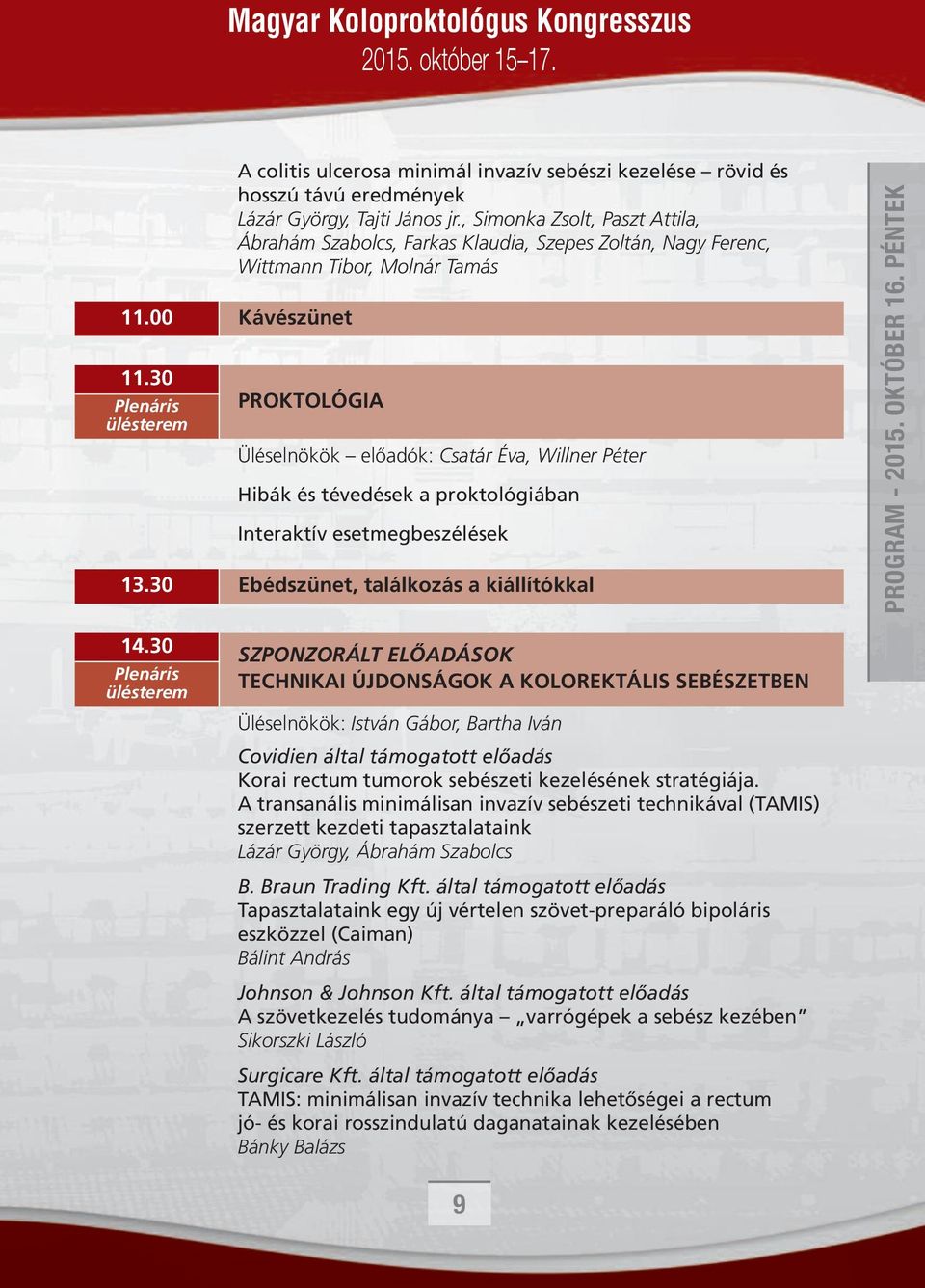 30 Plenáris ülésterem PROKTOLÓGIA Üléselnökök előadók: Csatár Éva, Willner Péter Hibák és tévedések a proktológiában Interaktív esetmegbeszélések 13.