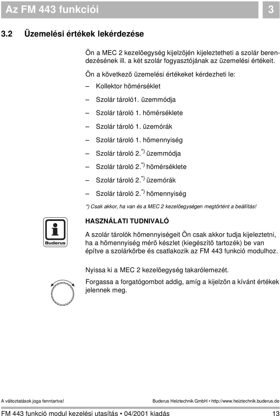 *) üzemmódja Szolár tároló 2. *) hõmérséklete Szolár tároló 2. *) üzemórák Szolár tároló 2. *) hõmennyiség *) Csak akkor, ha van és a MEC 2 kezelõegységen megtörtént a beállítás!